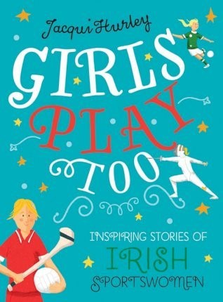 Girls Play Too Inspiring Stories of Irish Sportswomen
