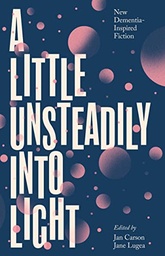 [9781848408616] A Little Unsteadily into Light: New dementia-Inspired Fiction